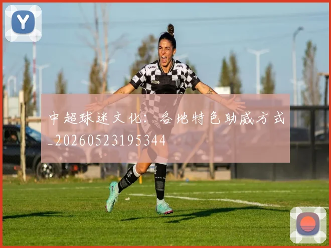 中超球迷文化：各地特色助威方式_20260523195344